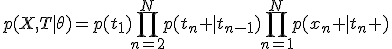 
p(X,T|\theta)=p(t_1)\prod_{n=2}^Np(t_n |t_{n-1})\prod_{n=1}^Np(x_n |t_n )