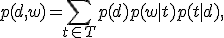 p(d,w) = \sum_{t\in T} p(d) p(w|t) p(t|d),