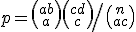 p = {{{a+b}\choose{a}}{{c+d}\choose{c}}}\left/{{{n}\choose{a+c}}}\right.