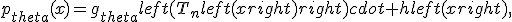 p_{theta}(x)=g_{theta}left(T_nleft(xright)right)cdot hleft(xright),