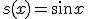 s(x) = \sin x