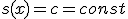 s(x) = c = const 