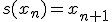 s(x_n)=x_{n+1}