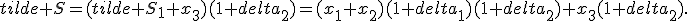 tilde S=(tilde S_1+x_3)(1+delta_2)=(x_1+x_2)(1+delta_1)(1+delta_2)+x_3(1+delta_2).