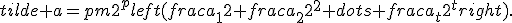 tilde a=pm2^pleft(frac{a_1}{2}+frac{a_2}{2^2}+dots+frac{a_t}{2^t}right).