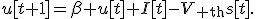 u[t+1]=\beta u[t]+I[t]-V_{\rm th}s[t].