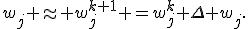 w_j \approx w_j^{k+1} =w^k_j+\Delta w_j.