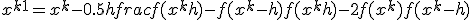 x^{k+1} = x^k - 0.5hfrac{f(x^k + h) - f(x^k - h)}{f(x^k + h) - 2f(x^k) + f(x^k - h)}