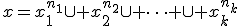 x=x_1^{n_1}\cup x_2^{n_2}\cup \dots \cup x_k^{n_k}