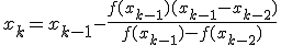 x_k = x_{k-1} - \frac{f(x_{k-1})(x_{k-1}-x_{k-2})}{f(x_{k-1})-f(x_{k-2})}