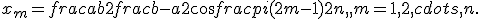 x_m = frac{a+b}{2} + frac{b-a}{2}cos frac{pi(2m-1)}{2n}, , m=1,2, cdots, n.