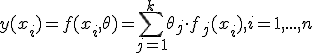 y(x_i) = f(x_i, \theta) = \sum_{j=1}^k \theta_j  \cdot f_j (x_i) , i = 1,...,n 